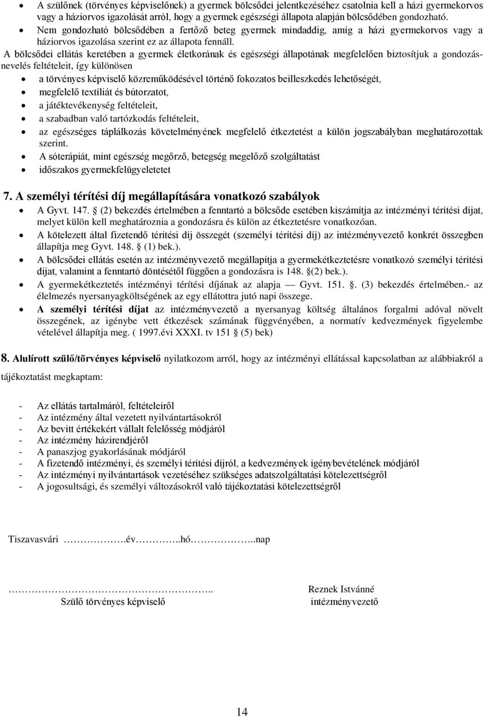 A bölcsődei ellátás keretében a gyermek életkorának és egészségi állapotának megfelelően biztosítjuk a gondozásnevelés feltételeit, így különösen a törvényes képviselő közreműködésével történő