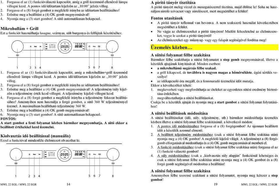 A sütõ automatikusan bekapcsol. Mikrohullám + Grill Ezt a funkciót használhatja lasagne, szárnyas, sült burgonya és felfújtak készítéséhez. 1.