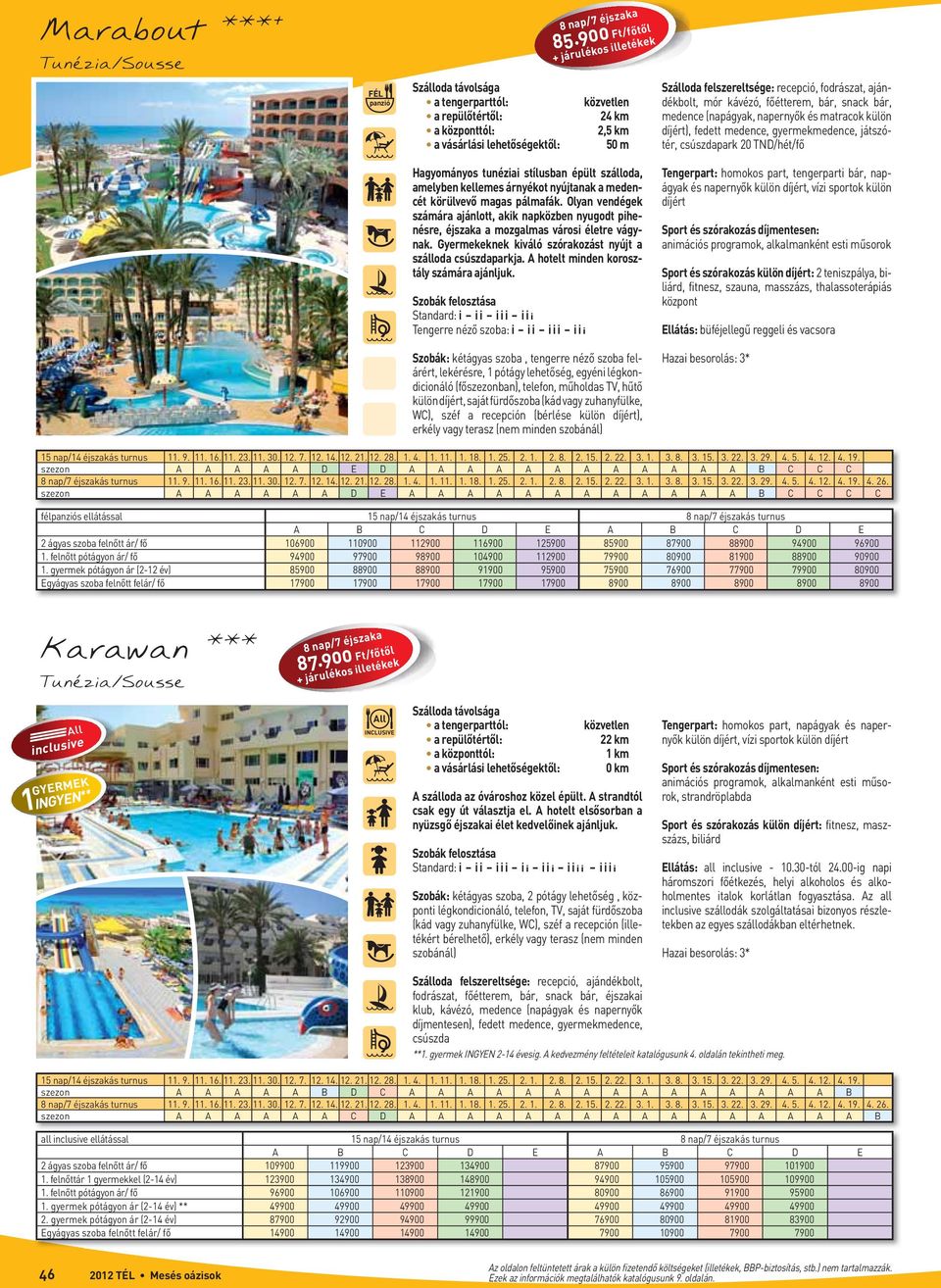 medence, gyermekmedence, játszótér, csúszdapark 20 TND/hét/fő Hagyományos tunéziai stílusban épült szálloda, amelyben kellemes árnyékot nyújtanak a medencét körülvevő magas pálmafák.