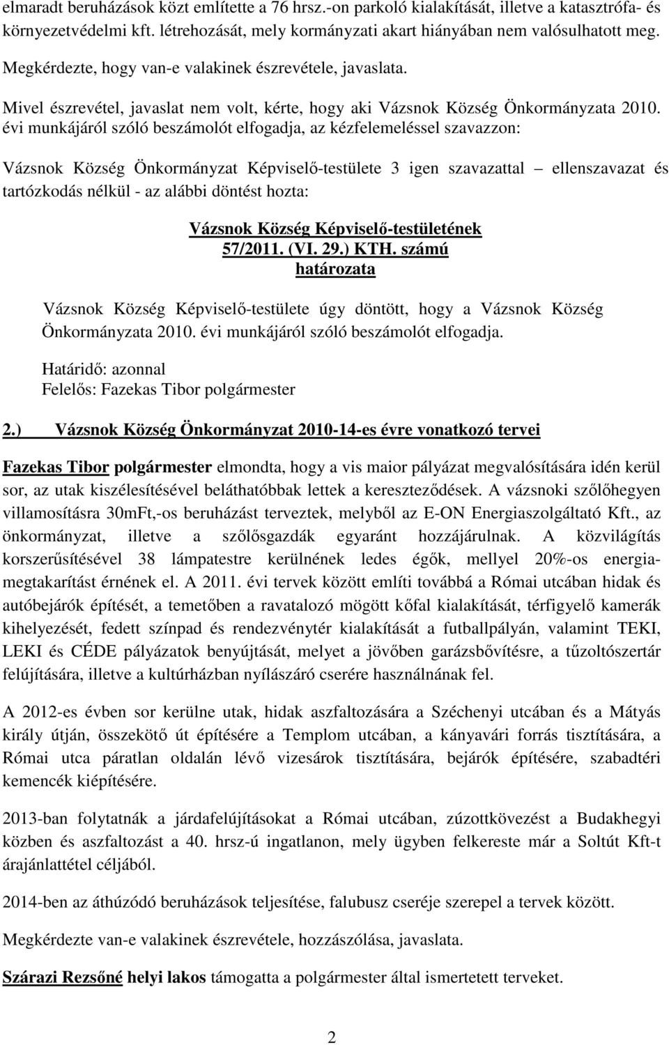 évi munkájáról szóló beszámolót elfogadja, az kézfelemeléssel szavazzon: 57/2011. (VI. 29.) KTH. számú Vázsnok Község Képviselő-testülete úgy döntött, hogy a Vázsnok Község Önkormányzata 2010.