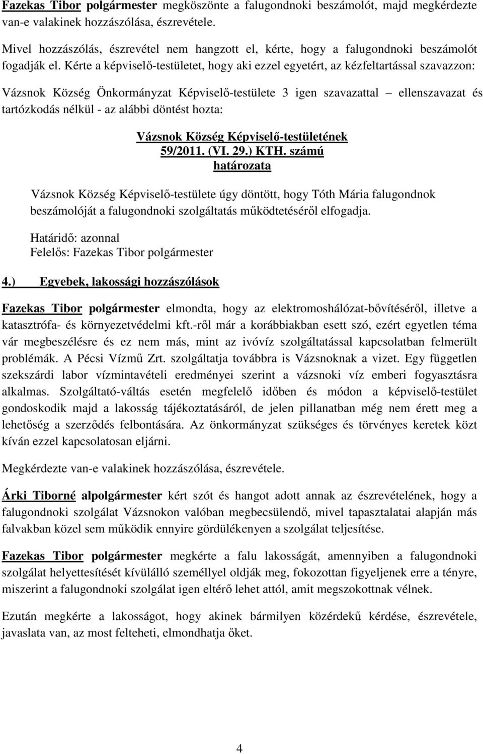 ) KTH. számú Vázsnok Község Képviselő-testülete úgy döntött, hogy Tóth Mária falugondnok beszámolóját a falugondnoki szolgáltatás működtetéséről elfogadja. 4.