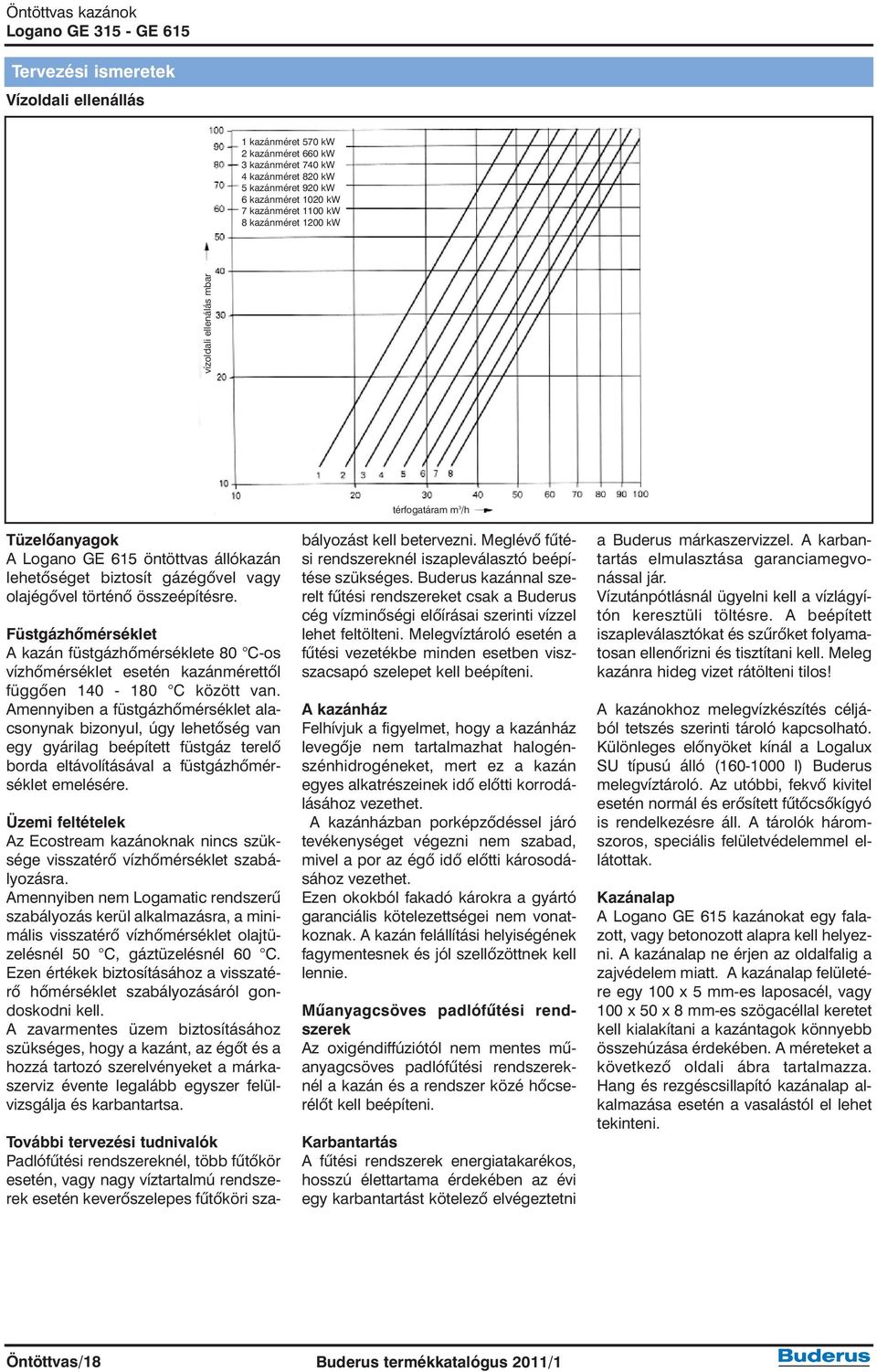 Füstgázhõmérséklet A kazán füstgázhõmérséklete 80 C-os vízhõmérséklet esetén kazánmérettõl függõen 140-180 C között van.