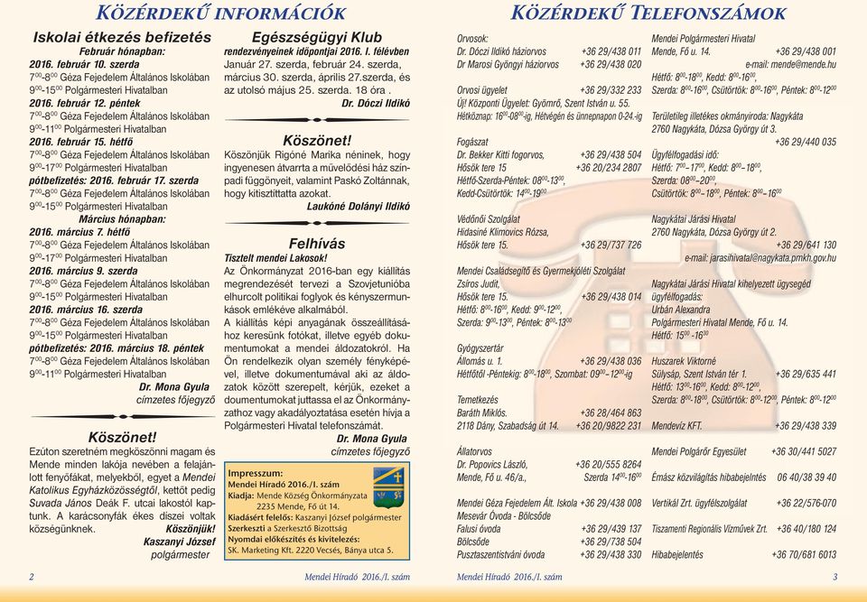 hétfő 9 00-17 00 Polgármesteri Hivatalban 2016. március 9. szerda 9 00-15 00 Polgármesteri Hivatalban 2016. március 16. szerda 9 00-15 00 Polgármesteri Hivatalban pótbefizetés: 2016. március 18.