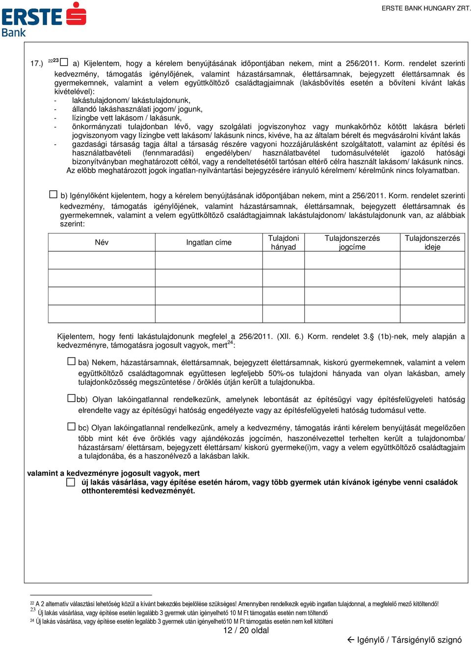 esetén a bővíteni kívánt lakás kivételével): - lakástulajdonom/ lakástulajdonunk, - állandó lakáshasználati jogom/ jogunk, - lízingbe vett lakásom / lakásunk, - önkormányzati tulajdonban lévő, vagy