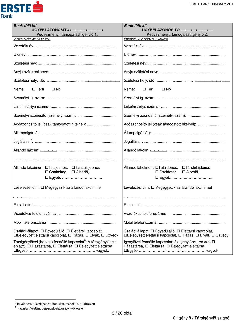 ..... Állandó lakcímen: Tulajdonos, Családtag, Társtulajdonos Albérlő, Egyéb:.. Levelezési cím: Megegyezik az állandó lakcímmel... E-mail cím:... Vezetékes telefonszáma:... Mobil telefonszáma:.