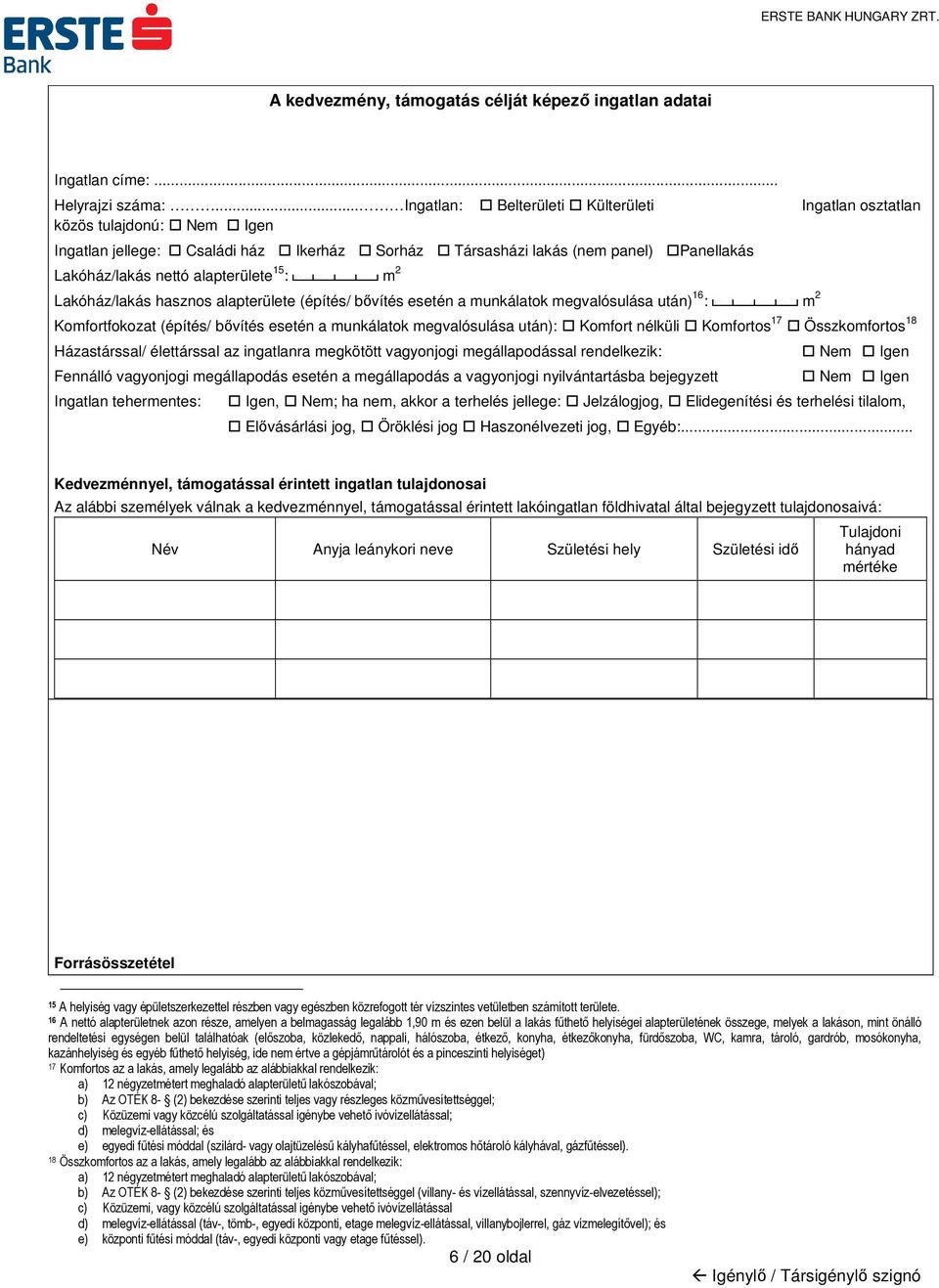 15 : m 2 Lakóház/lakás hasznos alapterülete (építés/ bővítés esetén a munkálatok megvalósulása után) 16 : m 2 Komfortfokozat (építés/ bővítés esetén a munkálatok megvalósulása után): Komfort nélküli