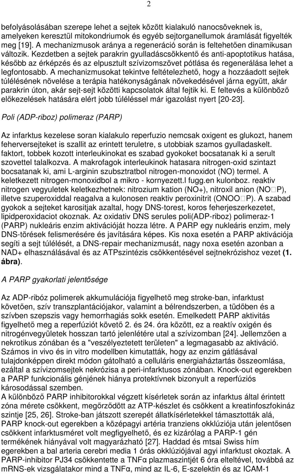 Kezdetben a sejtek parakrin gyulladáscsökkentı és anti-apoptotikus hatása, késıbb az érképzés és az elpusztult szívizomszövet pótlása és regenerálása lehet a legfontosabb.