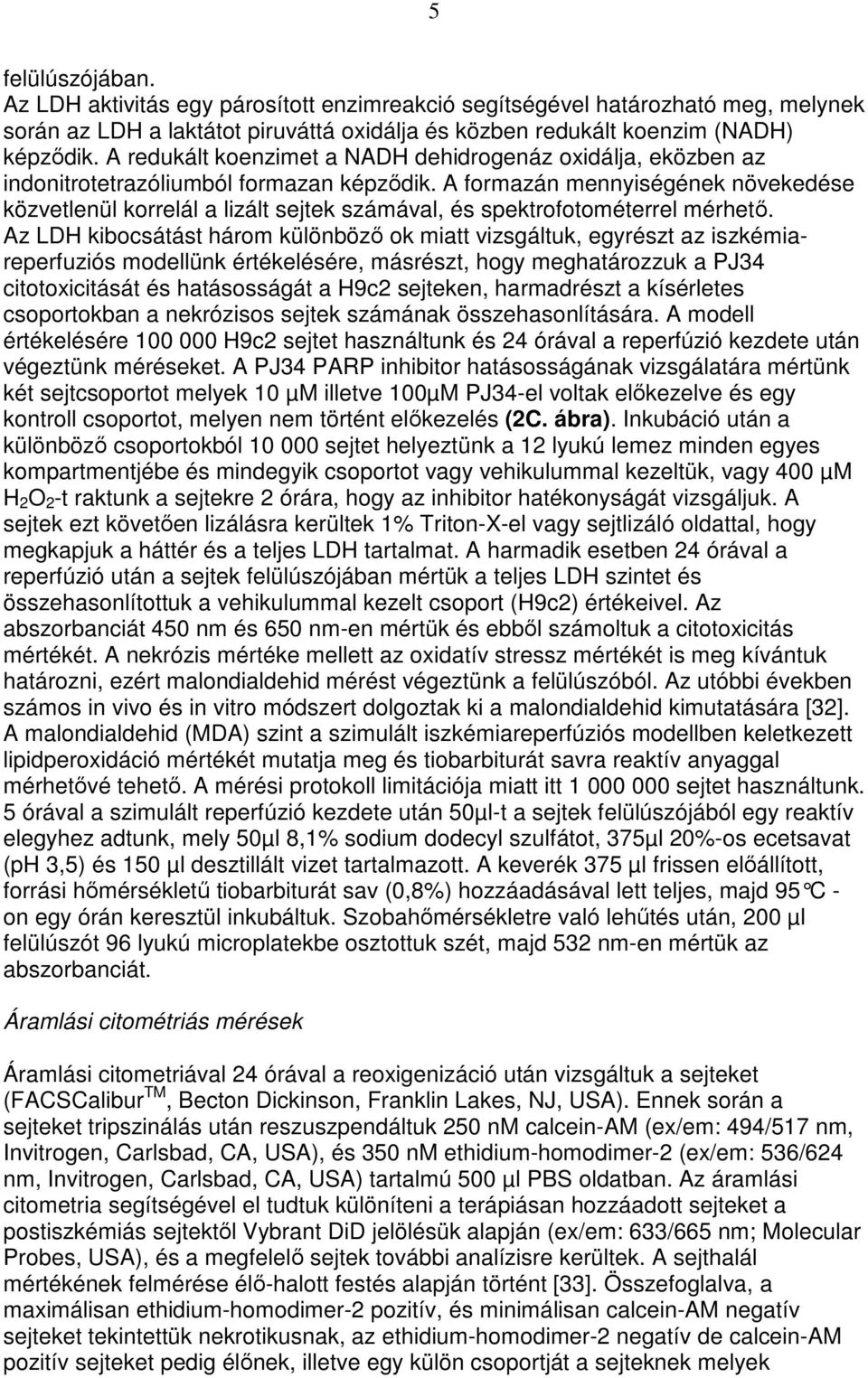 A formazán mennyiségének növekedése közvetlenül korrelál a lizált sejtek számával, és spektrofotométerrel mérhetı.