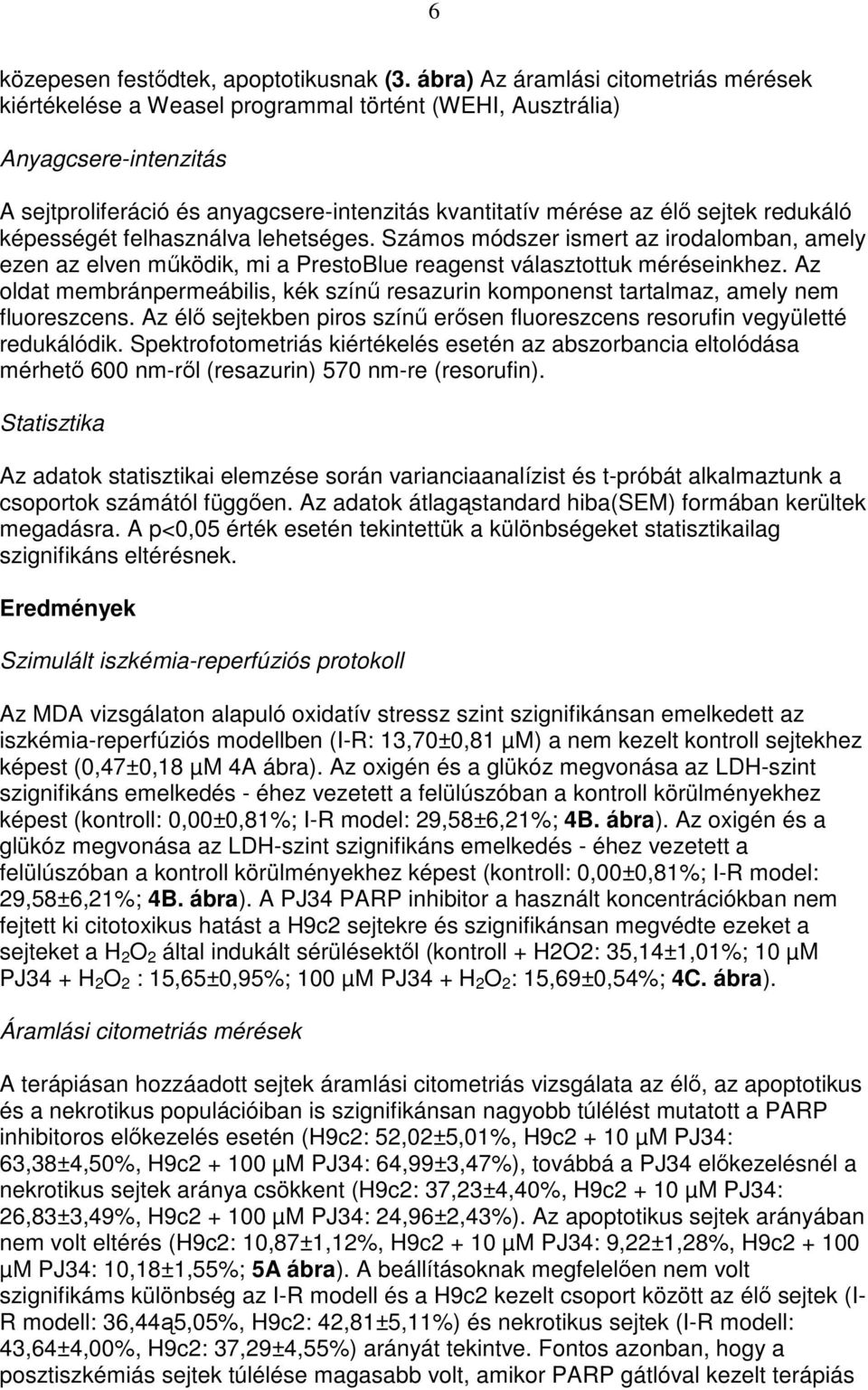 redukáló képességét felhasználva lehetséges. Számos módszer ismert az irodalomban, amely ezen az elven mőködik, mi a PrestoBlue reagenst választottuk méréseinkhez.