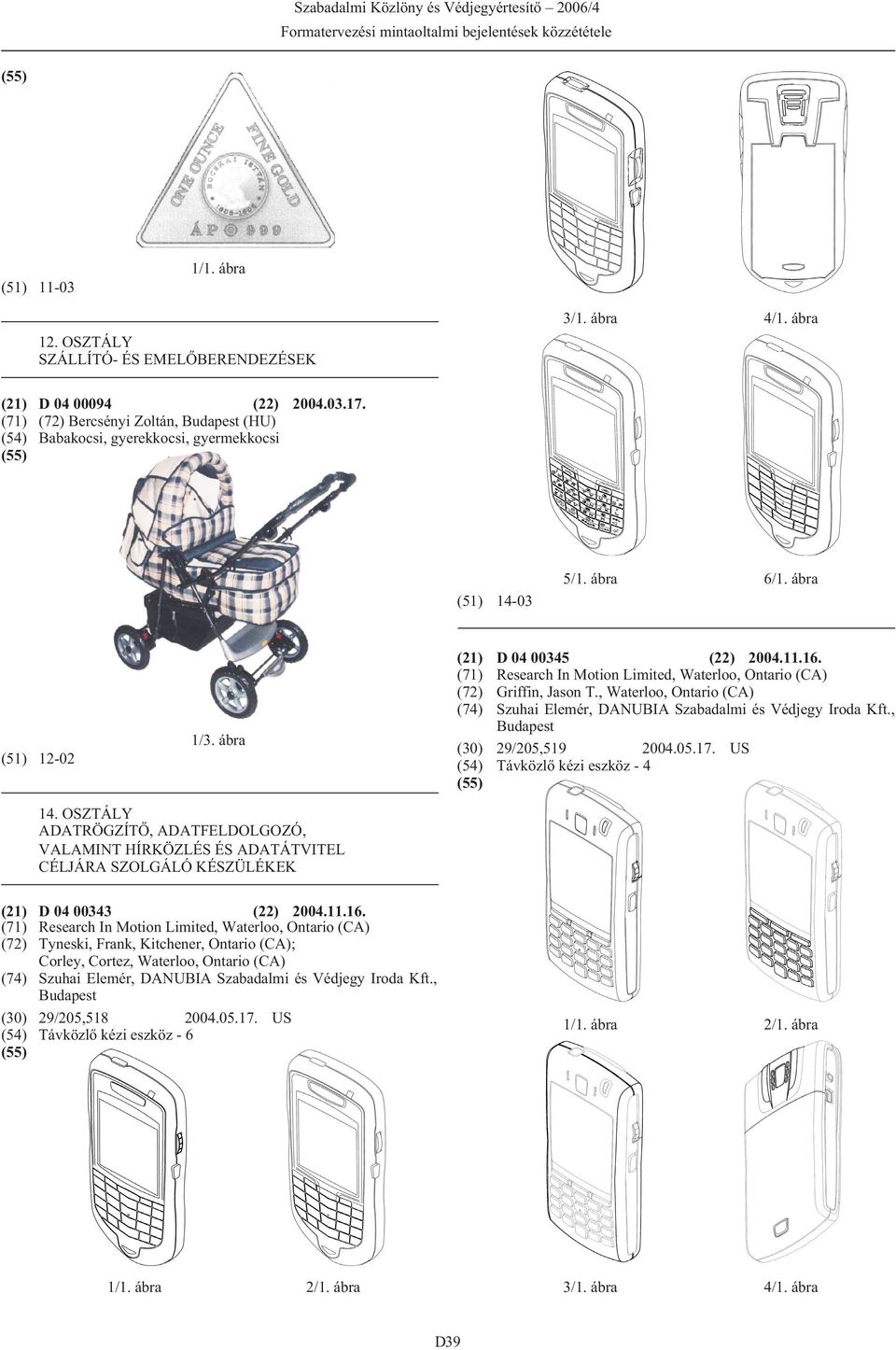 , Waterloo, Ontario (CA) Szuhai Elemér, DANUBIA Szabadalmi és Védjegy Iroda Kft., Budapest (30) 29/205,519 2004.05.17. US (54) Távközlõ kézi eszköz - 4 1/3. ábra (51) 12-02 14.