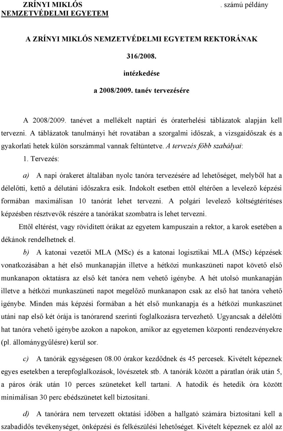 A táblázatok tanulmányi hét rovatában a szorgalmi időszak, a vizsgaidőszak és a gyakorlati hetek külön sorszámmal vannak feltüntetve. A tervezés főbb szabályai: 1.