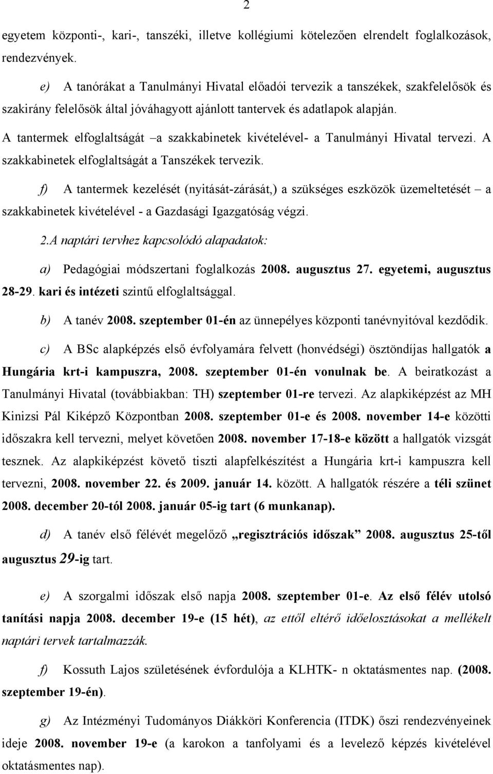 A tantermek elfoglaltságát a szakkabinetek kivételével- a Tanulmányi Hivatal tervezi. A szakkabinetek elfoglaltságát a Tanszékek tervezik.