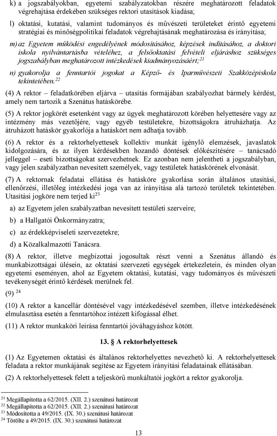 iskola nyilvántartásba vételéhez, a felsőoktatási felvételi eljáráshoz szükséges jogszabályban meghatározott intézkedések kiadmányozásáért; 21 n) gyakorolja a fenntartói jogokat a Képző- és