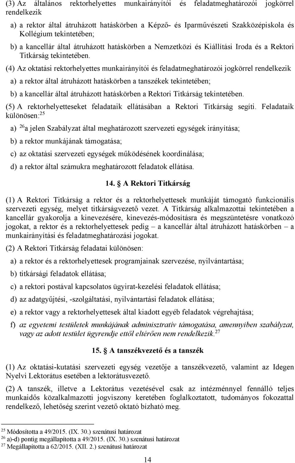 (4) Az oktatási rektorhelyettes munkairányítói és feladatmeghatározói jogkörrel rendelkezik a) a rektor által átruházott hatáskörben a tanszékek tekintetében; b) a kancellár által átruházott