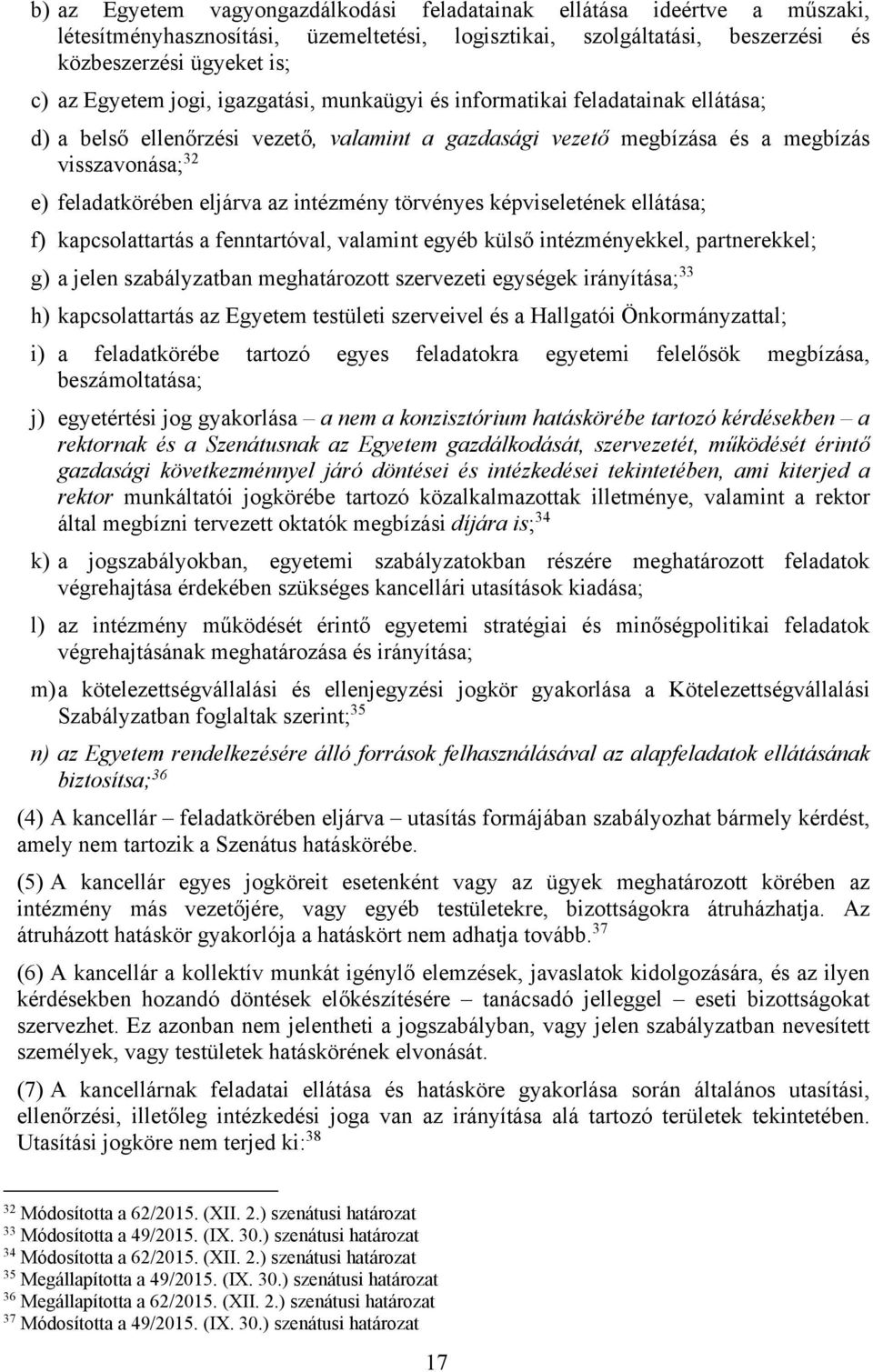 intézmény törvényes képviseletének ellátása; f) kapcsolattartás a fenntartóval, valamint egyéb külső intézményekkel, partnerekkel; g) a jelen szabályzatban meghatározott szervezeti egységek