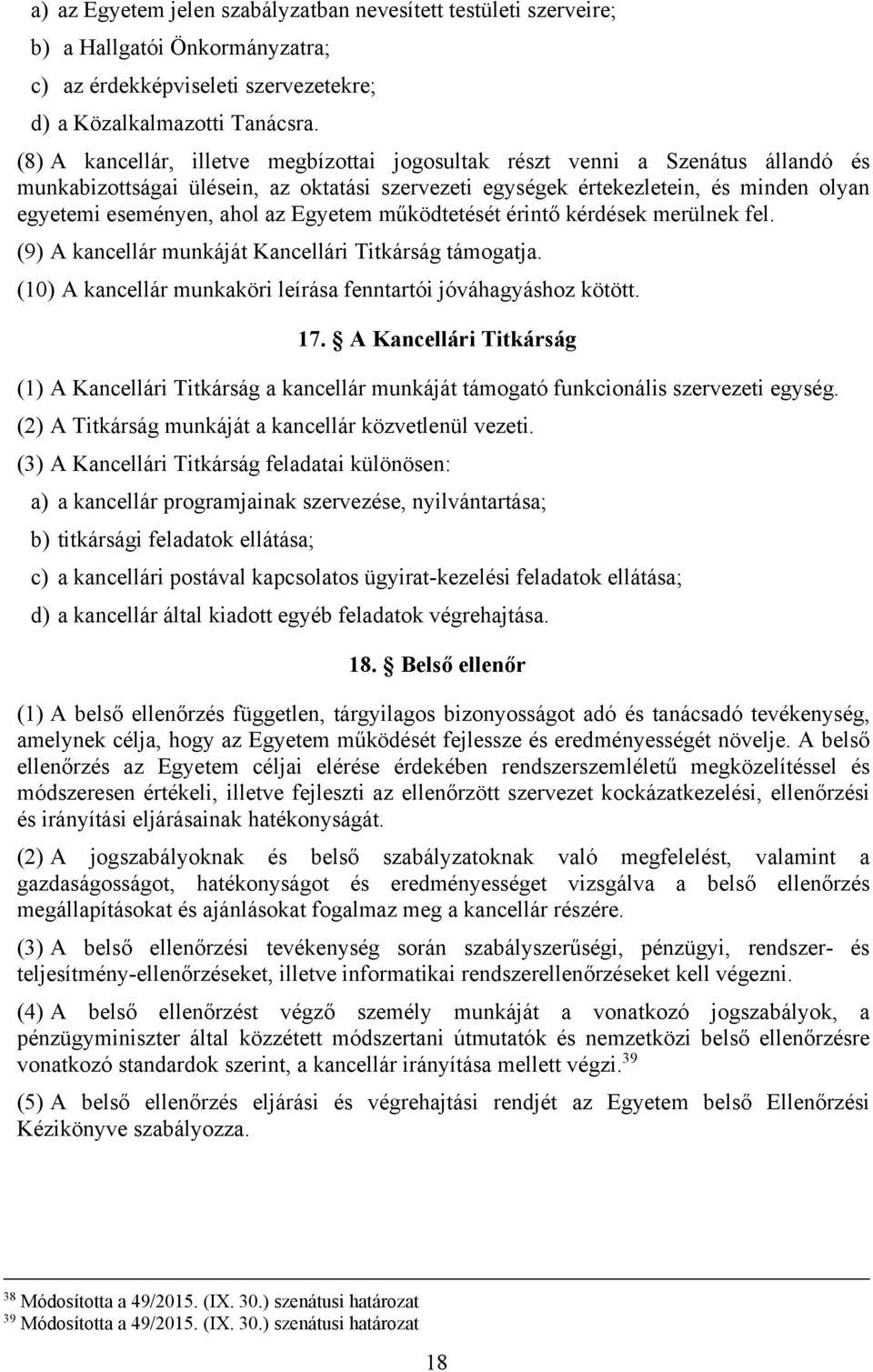 Egyetem működtetését érintő kérdések merülnek fel. (9) A kancellár munkáját Kancellári Titkárság támogatja. (10) A kancellár munkaköri leírása fenntartói jóváhagyáshoz kötött. 17.