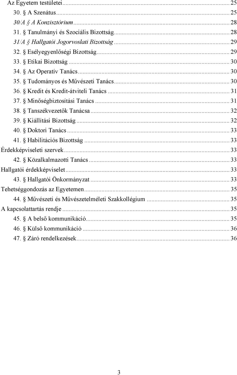 Tanszékvezetők Tanácsa... 32 39. Kiállítási Bizottság... 32 40. Doktori Tanács... 33 41. Habilitációs Bizottság... 33 Érdekképviseleti szervek... 33 42. Közalkalmazotti Tanács.