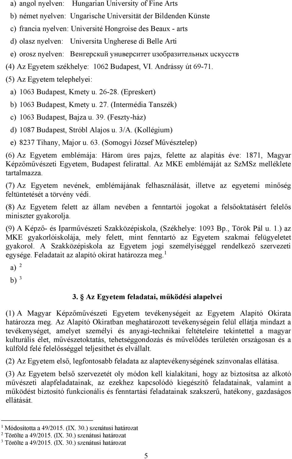 (5) Az Egyetem telephelyei: a) 1063 Budapest, Kmety u. 26-28. (Epreskert) b) 1063 Budapest, Kmety u. 27. (Intermédia Tanszék) c) 1063 Budapest, Bajza u. 39.