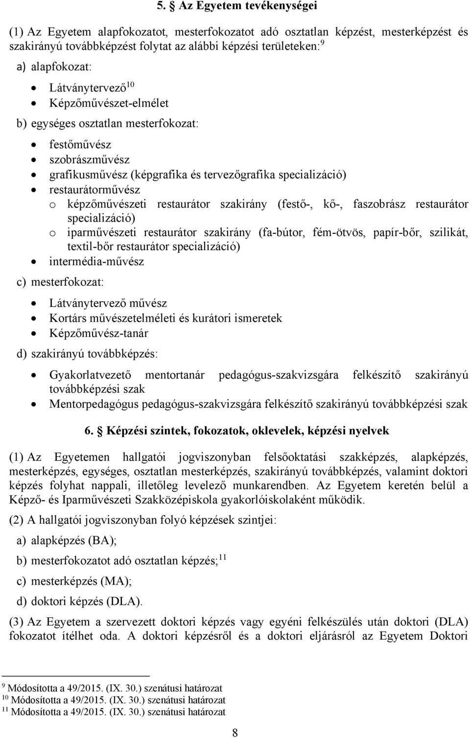 restaurátor szakirány (festő-, kő-, faszobrász restaurátor specializáció) o iparművészeti restaurátor szakirány (fa-bútor, fém-ötvös, papír-bőr, szilikát, textil-bőr restaurátor specializáció)