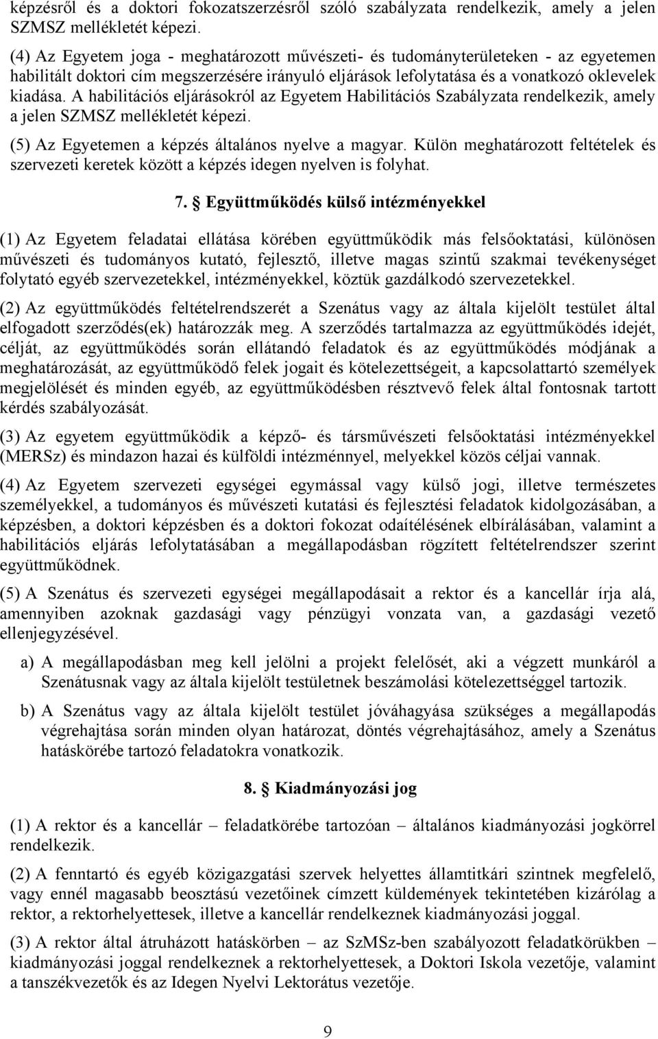 A habilitációs eljárásokról az Egyetem Habilitációs Szabályzata rendelkezik, amely a jelen SZMSZ mellékletét képezi. (5) Az Egyetemen a képzés általános nyelve a magyar.