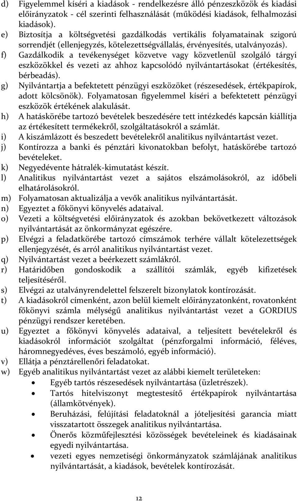 f) Gazdálkodik a tevékenységet közvetve vagy közvetlenül szolgáló tárgyi eszközökkel és vezeti az ahhoz kapcsolódó nyilvántartásokat (értékesítés, bérbeadás).