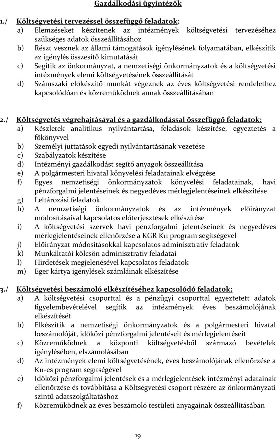 igénylésének folyamatában, elkészítik az igénylés összesítő kimutatását c) Segítik az önkormányzat, a nemzetiségi önkormányzatok és a költségvetési intézmények elemi költségvetésének összeállítását