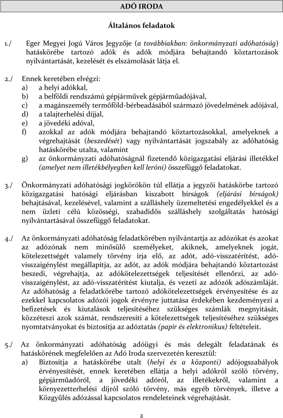 / Ennek keretében elvégzi: a) a helyi adókkal, b) a belföldi rendszámú gépjárművek gépjárműadójával, c) a magánszemély termőföld-bérbeadásából származó jövedelmének adójával, d) a talajterhelési