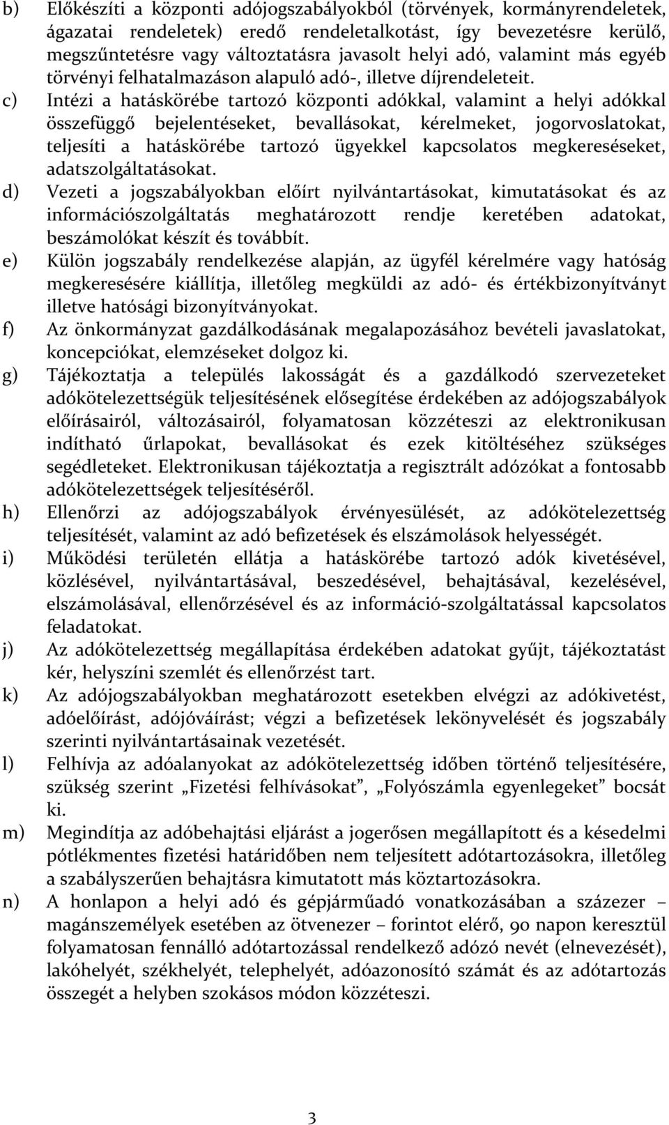 c) Intézi a hatáskörébe tartozó központi adókkal, valamint a helyi adókkal összefüggő bejelentéseket, bevallásokat, kérelmeket, jogorvoslatokat, teljesíti a hatáskörébe tartozó ügyekkel kapcsolatos