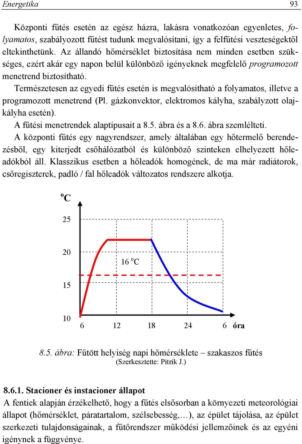 Természetesen az egyedi fűtés esetén is megvalósítható a folyamatos, illetve a programozott menetrend (Pl. gázkonvektor, elektromos kályha, szabályzott olajkályha esetén).