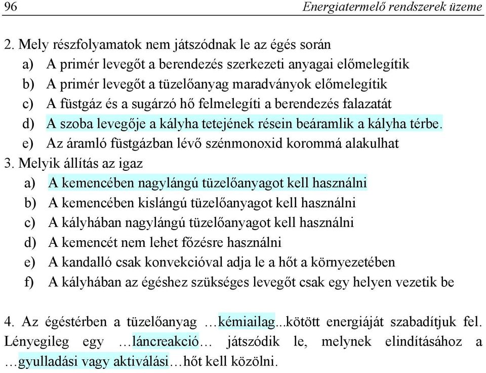 sugárzó hő felmelegíti a berendezés falazatát d) A szoba levegője a kályha tetejének résein beáramlik a kályha térbe. e) Az áramló füstgázban lévő szénmonoxid korommá alakulhat 3.