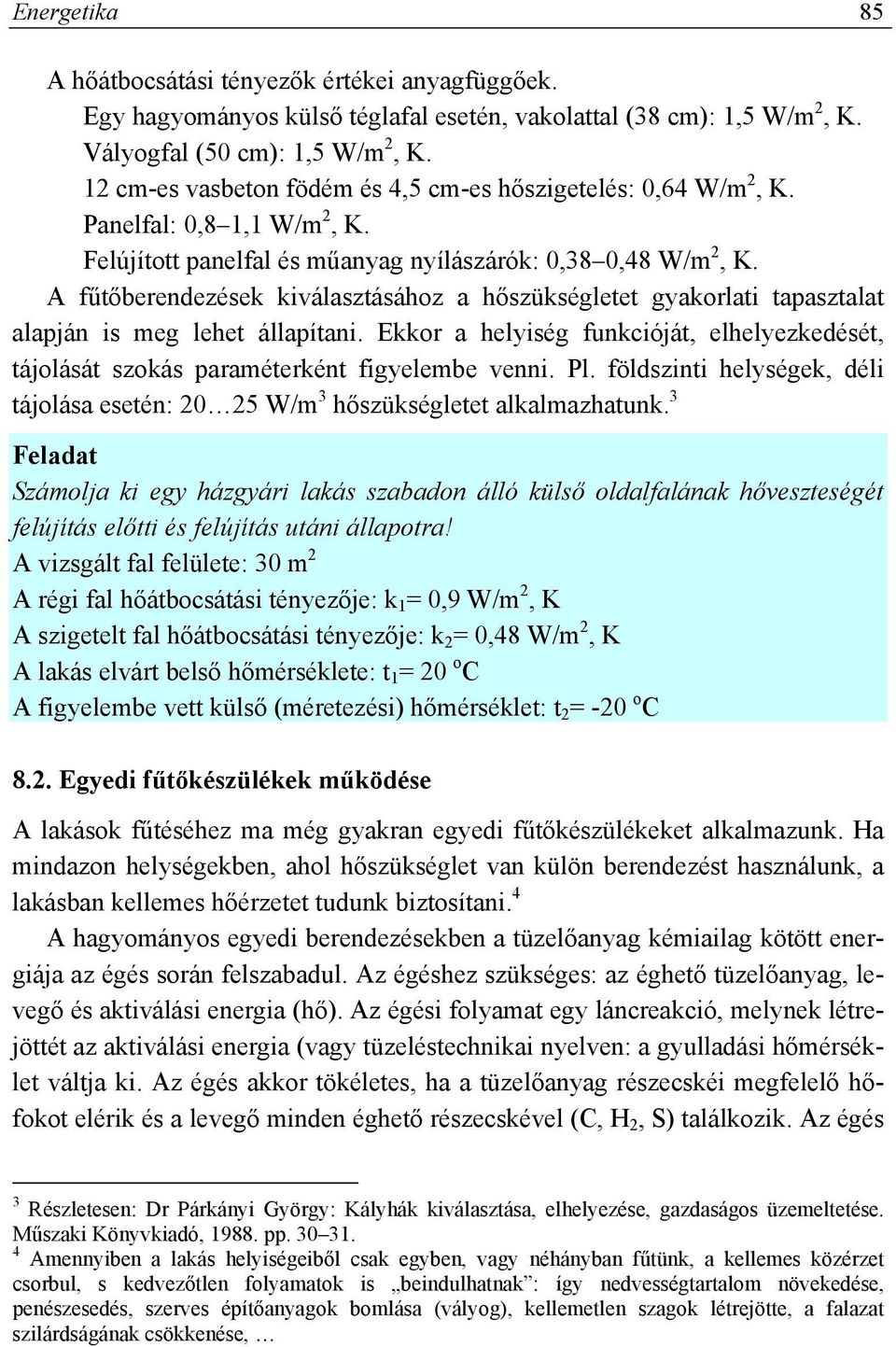 A fűtőberendezések kiválasztásához a hőszükségletet gyakorlati tapasztalat alapján is meg lehet állapítani.