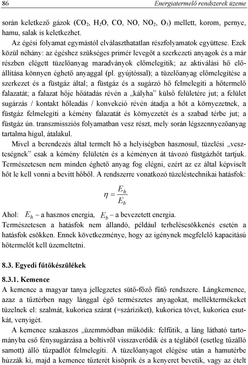 Ezek közül néhány: az égéshez szükséges primér levegőt a szerkezeti anyagok és a már részben elégett tüzelőanyag maradványok előmelegítik; az aktiválási hő előállítása könnyen éghető anyaggal (pl.