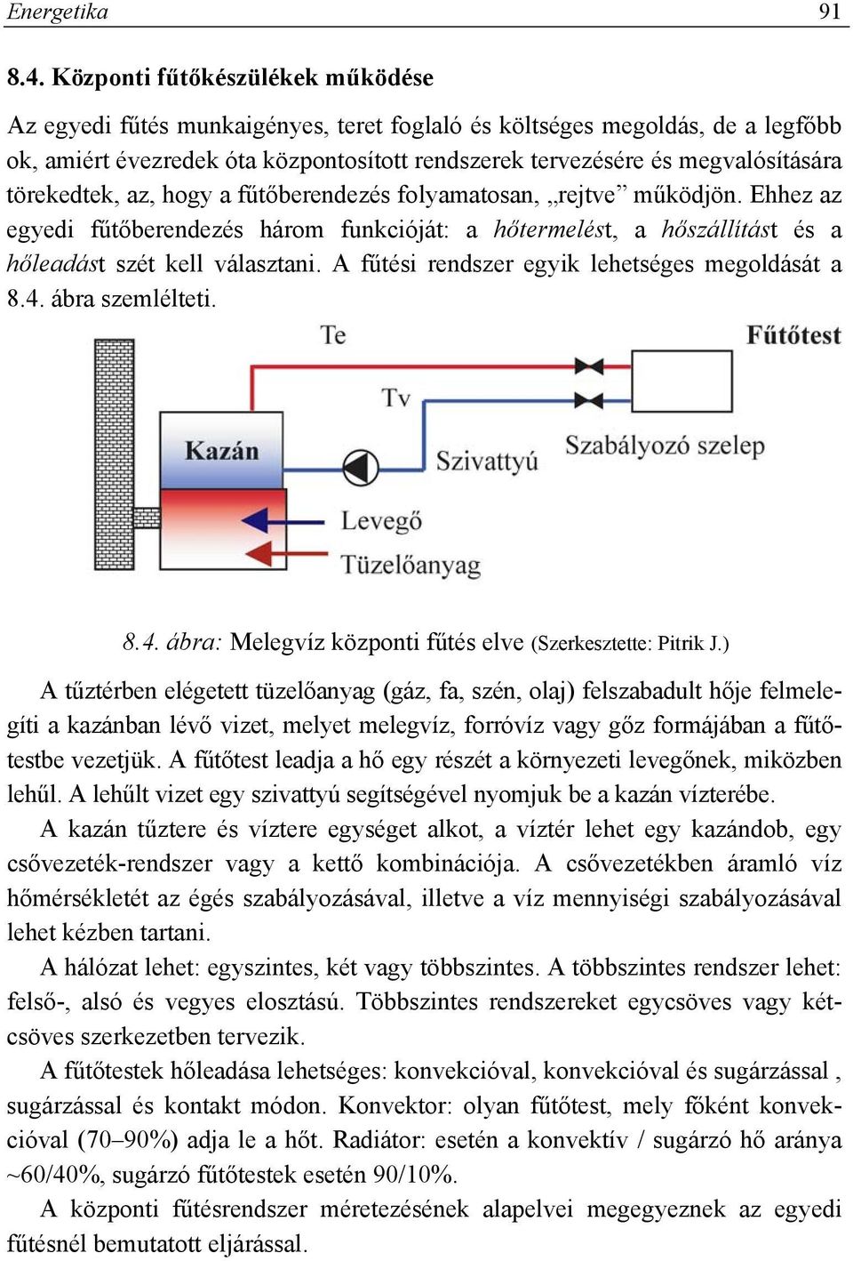 törekedtek, az, hogy a fűtőberendezés folyamatosan, rejtve működjön. Ehhez az egyedi fűtőberendezés három funkcióját: a hőtermelést, a hőszállítást és a hőleadást szét kell választani.