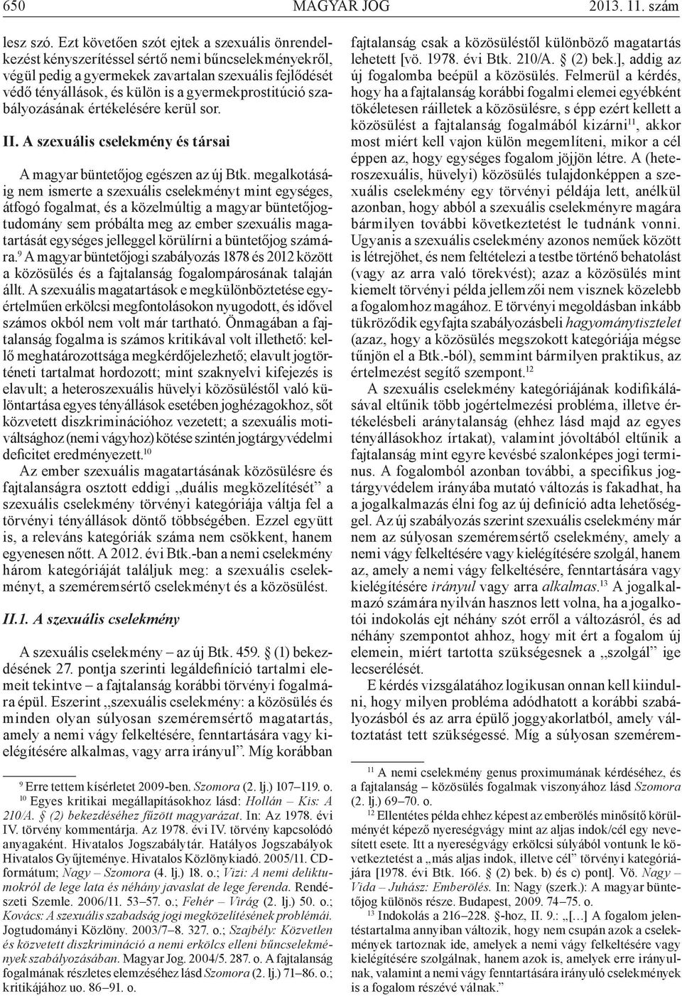 gyermekprostitúció szabályozásának értékelésére kerül sor. II. A szexuális cselekmény és társai A magyar büntetőjog egészen az új Btk.