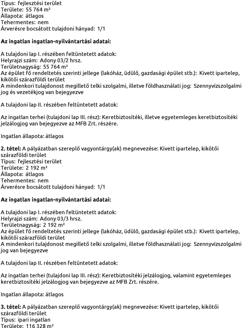 rész): Keretbiztosítéki, illetve egyetemleges keretbiztosítéki jelzálogjog van bejegyezve az MFB Zrt. részére. 2.