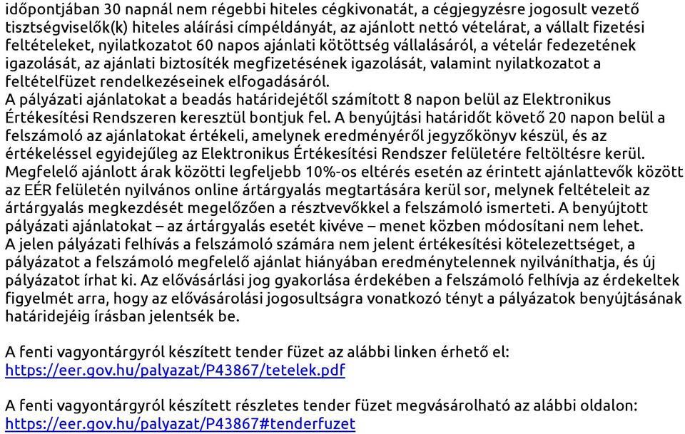 elfogadásáról. A pályázati ajánlatokat a beadás határidejétől számított 8 napon belül az Elektronikus Értékesítési Rendszeren keresztül bontjuk fel.