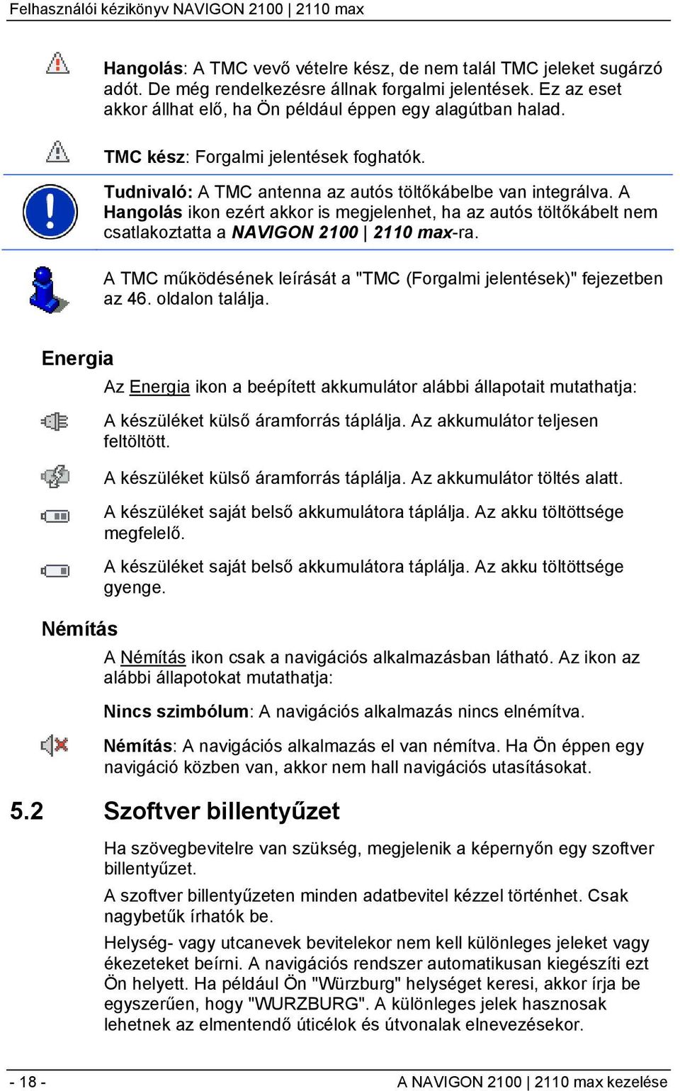 A Hangolás ikon ezért akkor is megjelenhet, ha az autós töltőkábelt nem csatlakoztatta a NAVIGON 2100 2110 max-ra. A TMC működésének leírását a "TMC (Forgalmi jelentések)" fejezetben az 46.