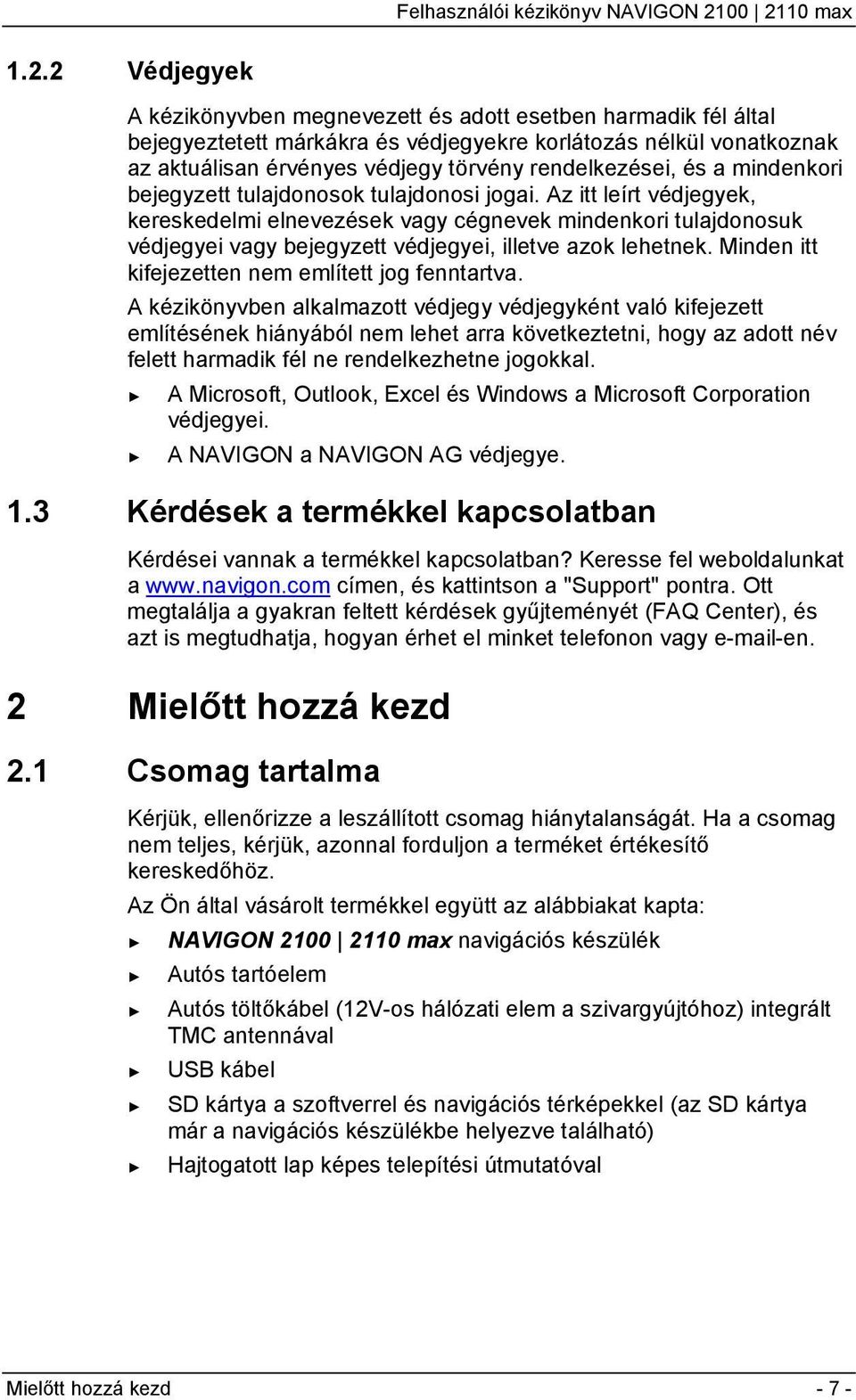 Az itt leírt védjegyek, kereskedelmi elnevezések vagy cégnevek mindenkori tulajdonosuk védjegyei vagy bejegyzett védjegyei, illetve azok lehetnek. Minden itt kifejezetten nem említett jog fenntartva.