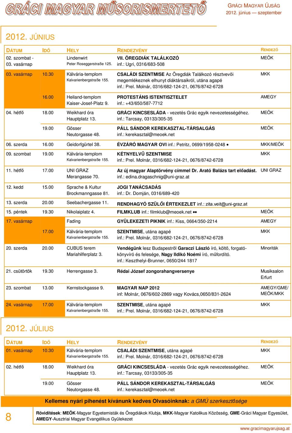 CSALÁDI SZENTMISE Az Öregdiák Találkozó résztvevői megemlékeznek elhunyt diáktársaikról, utána agapé PROTESTÁNS ISTENTISZTELET inf.