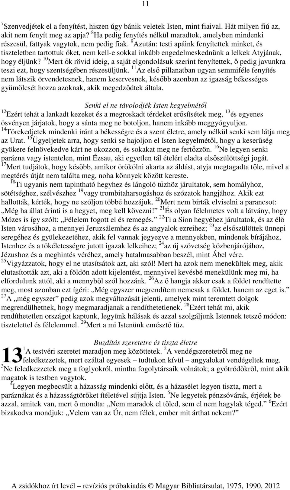 9 Azután: testi apáink fenyítettek minket, és tiszteletben tartottuk őket, nem kell-e sokkal inkább engedelmeskednünk a lelkek Atyjának, hogy éljünk?