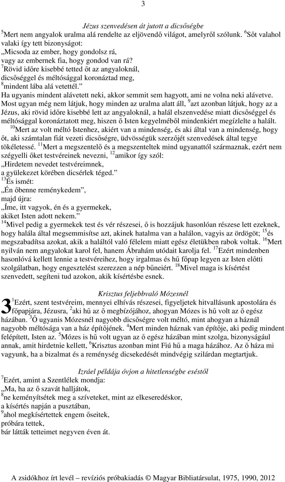 7 Rövid időre kisebbé tetted őt az angyaloknál, dicsőséggel és méltósággal koronáztad meg, 8 mindent lába alá vetettél.