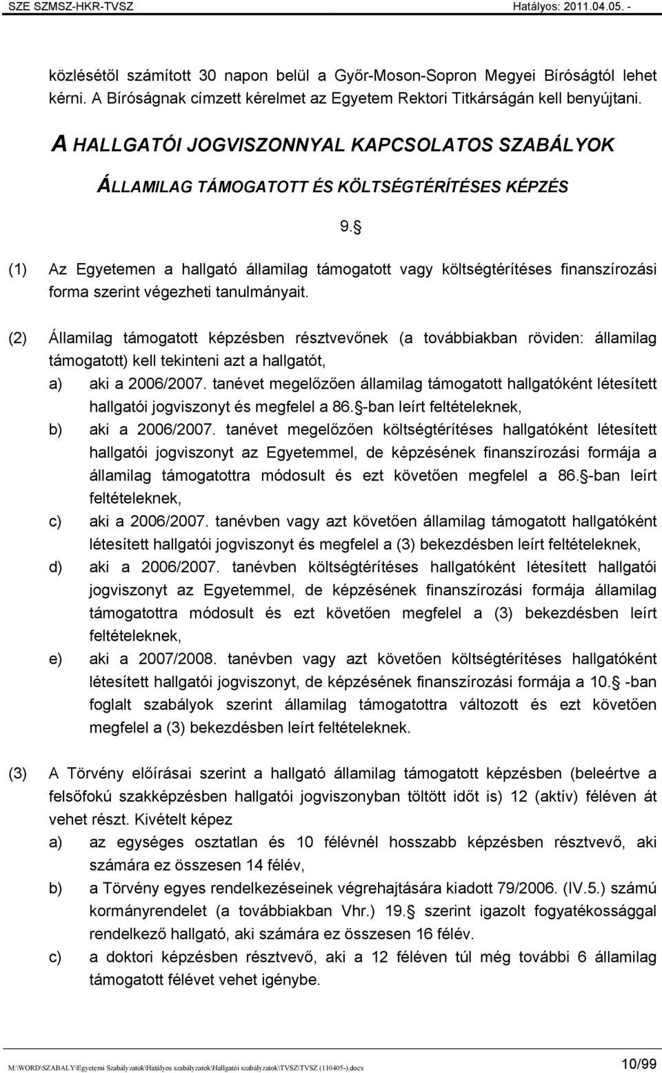 (1) Az Egyetemen a hallgató államilag támogatott vagy költségtérítéses finanszírozási forma szerint végezheti tanulmányait.