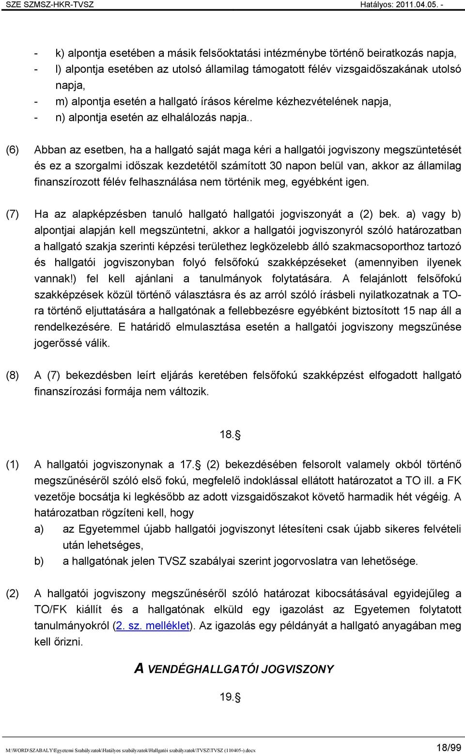 . (6) Abban az esetben, ha a hallgató saját maga kéri a hallgatói jogviszony megszüntetését és ez a szorgalmi időszak kezdetétől számított 30 napon belül van, akkor az államilag finanszírozott félév