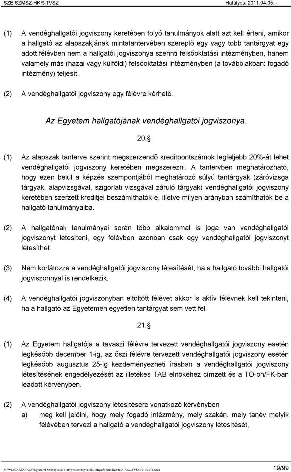 (2) A vendéghallgatói jogviszony egy félévre kérhető. Az Egyetem hallgatójának vendéghallgatói jogviszonya. 20.