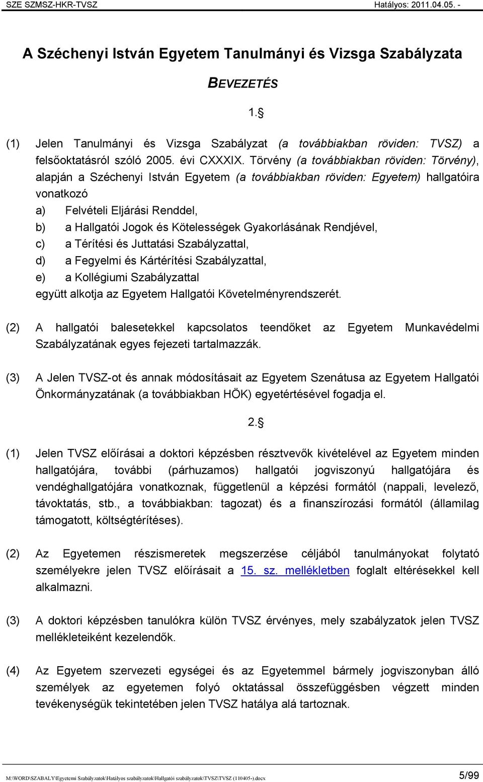 Kötelességek Gyakorlásának Rendjével, c) a Térítési és Juttatási Szabályzattal, d) a Fegyelmi és Kártérítési Szabályzattal, e) a Kollégiumi Szabályzattal együtt alkotja az Egyetem Hallgatói