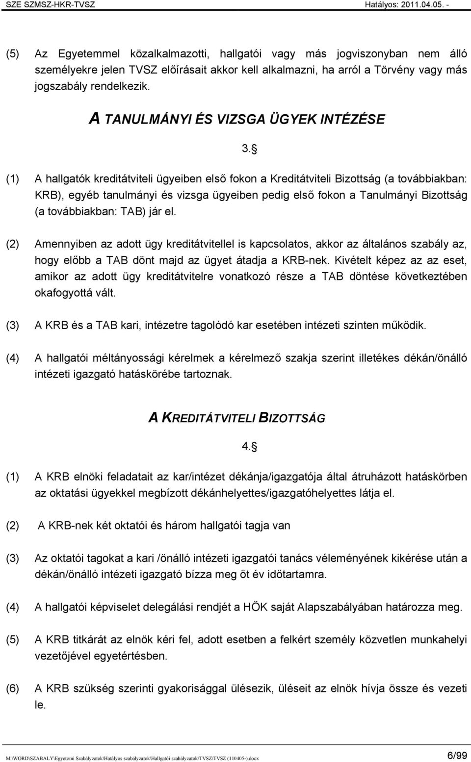 (1) A hallgatók kreditátviteli ügyeiben első fokon a Kreditátviteli Bizottság (a továbbiakban: KRB), egyéb tanulmányi és vizsga ügyeiben pedig első fokon a Tanulmányi Bizottság (a továbbiakban: TAB)