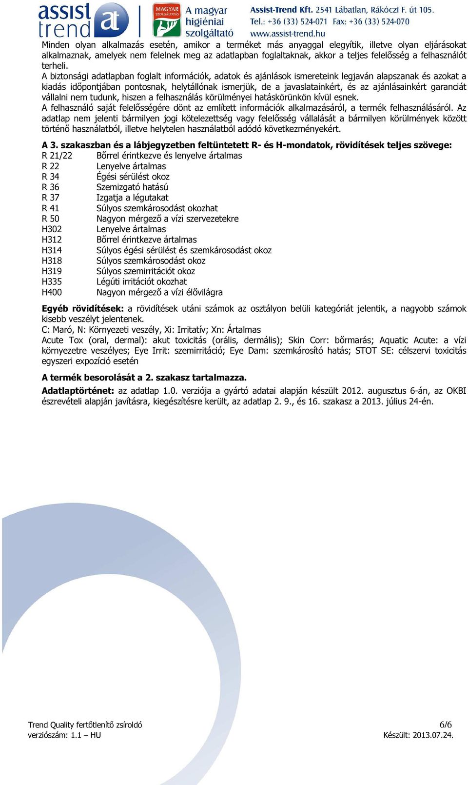 A biztonsági adatlapban foglalt információk, adatok és ajánlások ismereteink legjaván alapszanak és azokat a kiadás időpontjában pontosnak, helytállónak ismerjük, de a javaslatainkért, és az