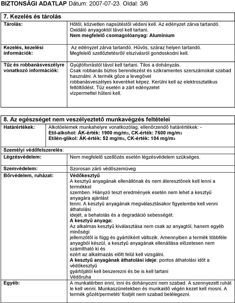 Megfelelő szellőztetésről/ elszívásról gondoskodni kell. Gyújtóforrástól távol kell tartani. Tilos a dohányzás. Csak robbanás biztos berendezést és szikramentes szerszámokat szabad használni.