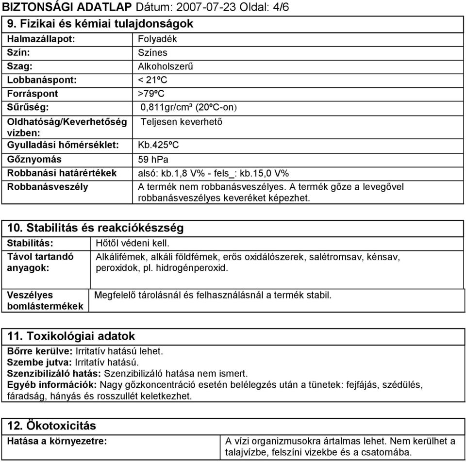 hőmérséklet: Teljesen keverhető Kb.425ºC Gőznyomás 59 hpa Robbanási határértékek alsó: kb.1,8 V% - fels_: kb.15,0 V% Robbanásveszély A termék nem robbanásveszélyes.