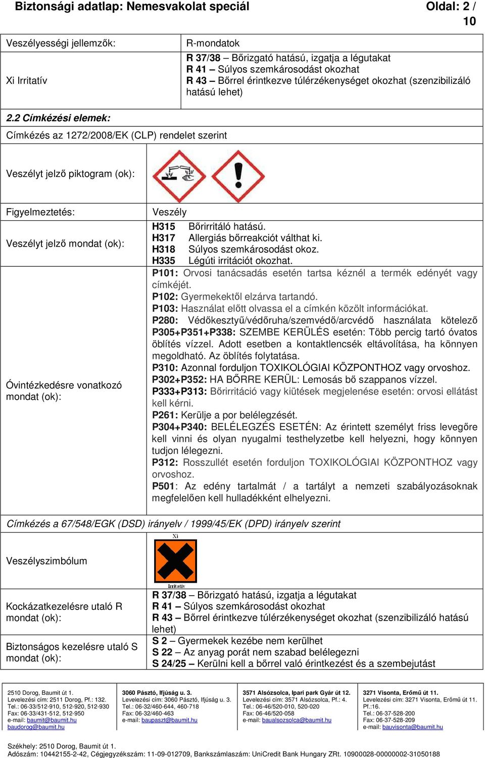 2 Címkézési elemek: Címkézés az 1272/2008/EK (CLP) rendelet szerint Veszélyt jelző piktogram (ok): Figyelmeztetés: Veszélyt jelző mondat (ok): Óvintézkedésre vonatkozó mondat (ok): Veszély H315